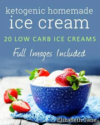 Ketogeniczne lody domowej roboty: 20 niskowęglowodanowych, wysokotłuszczowych przepisów bez wyrzutów sumienia - Ketogenic Homemade Ice cream: 20 Low-Carb, High-Fat, Guilt-Free Recipes