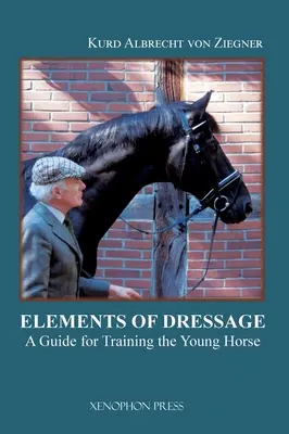 Elementy ujeżdżenia: Przewodnik po treningu młodego konia - The Elements of Dressage: A Guide for Training the Young Horse