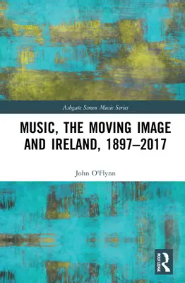 Muzyka, ruchomy obraz i Irlandia, 1897-2017 - Music, the Moving Image and Ireland, 1897-2017