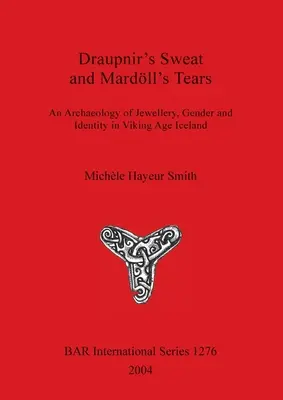 Pot Draupnira i łzy Mardlla: Archeologia biżuterii, płci i tożsamości w Islandii epoki wikingów - Draupnir's Sweat and Mardll's Tears: An Archaeology of Jewellery, Gender and Identity in Viking Age Iceland