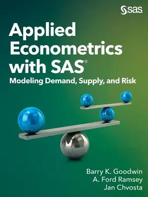 Ekonometria stosowana z SAS: modelowanie popytu, podaży i ryzyka - Applied Econometrics with SAS: Modeling Demand, Supply, and Risk