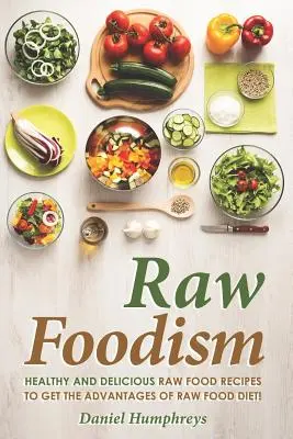 Raw Foodism: Zdrowe i pyszne przepisy na surową żywność, aby uzyskać korzyści z diety surowej żywności! - Raw Foodism: Healthy and Delicious Raw Food Recipes to Get the Advantages of Raw Food Diet!