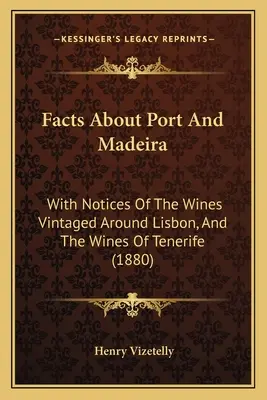 Facts About Port And Madeira: With Notices Of The Wines Vintaged Around Lisbon, And The Wines Of Tenerife (1880)