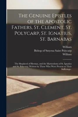 Prawdziwe listy Ojców Apostolskich, św. Klemensa, św. Polikarpa, św. Ignacego, św. Barnaby; Pasterz Hermasa i męczeństwa św. - The Genuine Epistles of the Apostolic Fathers, St. Clement, St. Polycarp, St. Ignatius, St. Barnabas; the Shepherd of Hermas, and the Martyrdoms of St