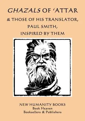 Ghazals of 'Attar & Those of His Translator, Paul Smith, Inspired by them (Ghazały Attara i jego tłumacza, Paula Smitha, inspirowane nimi) - Ghazals of 'Attar & Those of His Translator, Paul Smith, Inspired by Them