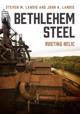 Bethlehem Steel: Rdzewiejąca relikwia - Bethlehem Steel: Rusting Relic