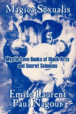Magica Sexualis: Mistyczne księgi miłości czarnej sztuki i nauk tajemnych - Magica Sexualis: Mystic Love Books of Black Arts and Secret Sciences