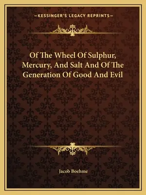 O kole siarki, rtęci i soli oraz o powstawaniu dobra i zła - Of The Wheel Of Sulphur, Mercury, And Salt And Of The Generation Of Good And Evil