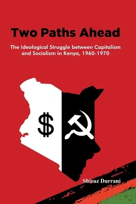 Two Paths Ahead: Ideologiczna walka między kapitalizmem a socjalizmem w Kenii, 1960-1970 - Two Paths Ahead: The Ideological Struggle between Capitalism and Socialism in Kenya, 1960-1970