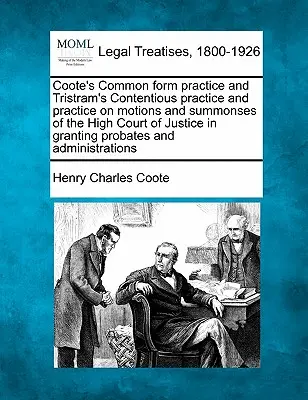 Coote's Common form practice oraz Tristram's Contentious practice and practice on motions and summonses of the High Court of Justice in granting probat. - Coote's Common form practice and Tristram's Contentious practice and practice on motions and summonses of the High Court of Justice in granting probat