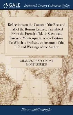 Refleksje na temat przyczyn powstania i upadku Cesarstwa Rzymskiego. Przetłumaczone z francuskiego przez M. de Secondat, barona de Montesquieu. Nowe wydanie. - Reflections on the Causes of the Rise and Fall of the Roman Empire. Translated From the French of M. de Secondat, Baron de Montesquieu. A new Edition.