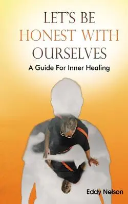 Bądźmy szczerzy wobec siebie: Przewodnik po wewnętrznym uzdrawianiu - Let's Be Honest with Ourselves: A Guide to Inner Healing