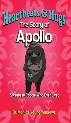 Heartbeats & Hugs: Historia Apolla, najsłodszego pudla, jaki kiedykolwiek żył - Heartbeats & Hugs: The Story of Apollo, Sweetest Poodle Who Ever Lived