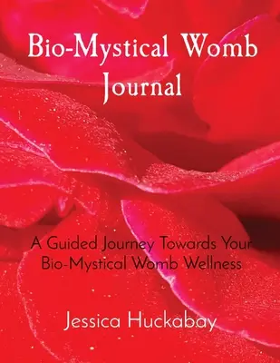 Bio-Mystical Womb Journal: Podróż z przewodnikiem w kierunku bio-mistycznego wellness macicy - Bio-Mystical Womb Journal: A Guided Journey Towards Your Bio-Mystical Womb Wellness