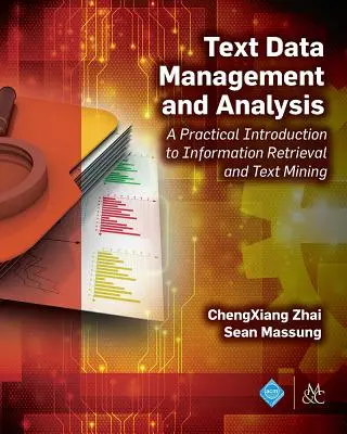 Zarządzanie i analiza danych tekstowych: Praktyczne wprowadzenie do wyszukiwania informacji i eksploracji tekstu - Text Data Management and Analysis: A Practical Introduction to Information Retrieval and Text Mining