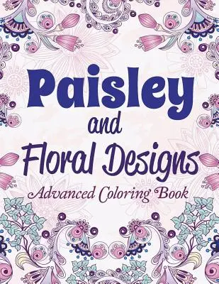 Wzory w paisley i kwiaty: Zaawansowana kolorowanka - Paisley and Floral Designs: Advanced Coloring Book