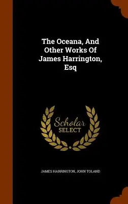 Oceana i inne dzieła Jamesa Harringtona, Esq - The Oceana, And Other Works Of James Harrington, Esq