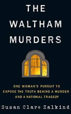 The Waltham Murders: Dążenie jednej kobiety do ujawnienia prawdy stojącej za morderstwem i narodową tragedią - The Waltham Murders: One Woman's Pursuit to Expose the Truth Behind a Murder and a National Tragedy