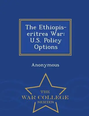 Wojna Etiopii z Erytreą: opcje polityki USA - seria War College - The Ethiopis-Eritrea War: U.S. Policy Options - War College Series