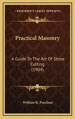 Practical Masonry: Przewodnik po sztuce cięcia kamienia (1904) - Practical Masonry: A Guide To The Art Of Stone Cutting (1904)