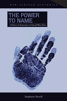 The Power to Name: Historia anonimowości w kolonialnej Afryce Zachodniej - The Power to Name: A History of Anonymity in Colonial West Africa