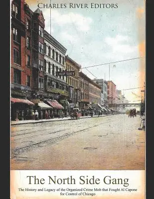 The North Side Gang: Historia i dziedzictwo zorganizowanej mafii przestępczej, która walczyła z Alem Capone o kontrolę nad Chicago - The North Side Gang: The History and Legacy of the Organized Crime Mob that Fought Al Capone for Control of Chicago