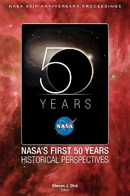 Pierwsze 50 lat NASA: Perspektywy historyczne; NASA 50 Anniversary Proceedings - NASA's First 50 Years: Historical Perspectives; NASA 50 Anniversary Proceedings