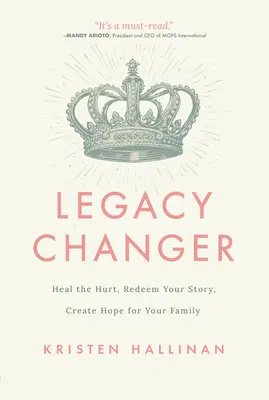 Legacy Changer: Ulecz krzywdę, odkup swoją historię, stwórz nadzieję dla swojej rodziny - Legacy Changer: Heal the Hurt, Redeem Your Story, Create Hope for Your Family