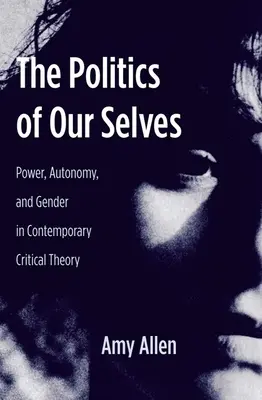 Polityka naszego ja: Władza, autonomia i płeć we współczesnej teorii krytycznej - The Politics of Our Selves: Power, Autonomy, and Gender in Contemporary Critical Theory