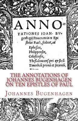 Adnotacje Johannesa Bugenhagena na temat dziesięciu listów Pawła - The Annotations of Johannes Bugenhagen on Ten Epistles of Paul