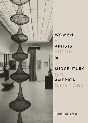 Kobiety artystki w Ameryce połowy wieku: Historia w dziesięciu wystawach - Women Artists in Midcentury America: A History in Ten Exhibitions