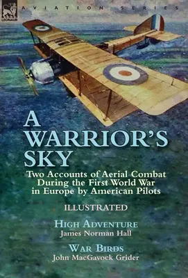A Warrior's Sky: Dwie relacje amerykańskich pilotów z walk powietrznych podczas pierwszej wojny światowej w Europie - High Adventure Jamesa Normana H - A Warrior's Sky: Two Accounts of Aerial Combat During the First World War in Europe by American Pilots-High Adventure by James Norman H