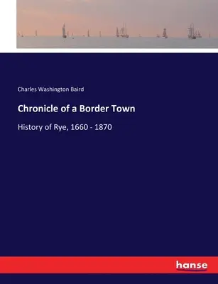 Kronika miasta granicznego: Historia Rye, 1660-1870 - Chronicle of a Border Town: History of Rye, 1660 - 1870