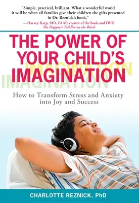 Potęga wyobraźni dziecka: Jak przekształcić stres i niepokój w radość i sukces - The Power of Your Child's Imagination: How to Transform Stress and Anxiety into Joy and Success