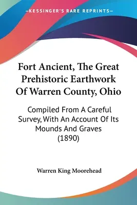 Fort Ancient, wielka prehistoryczna budowla ziemna w hrabstwie Warren w stanie Ohio: Compiled From A Careful Survey, With An Account Of Its Mounds And Graves (Opracowane na podstawie starannych badań, z opisem kopców i grobów) - Fort Ancient, The Great Prehistoric Earthwork Of Warren County, Ohio: Compiled From A Careful Survey, With An Account Of Its Mounds And Graves