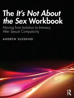 Podręcznik It's Not About the Sex Workbook: Przejście od izolacji do intymności po kompulsywności seksualnej - The It's Not About the Sex Workbook: Moving from Isolation to Intimacy After Sexual Compulsivity