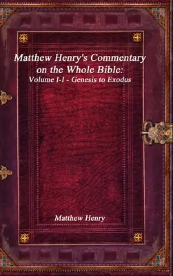 Komentarz Matthew Henry'ego do całej Biblii: Tom I - Księga Rodzaju do Księgi Wyjścia - Matthew Henry's Commentary on the Whole Bible: Volume I-I - Genesis to Exodus