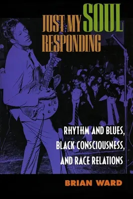 Just My Soul Responding: Rytm i blues, czarna świadomość i relacje rasowe - Just My Soul Responding: Rhythm and Blues, Black Consciousness, and Race Relations