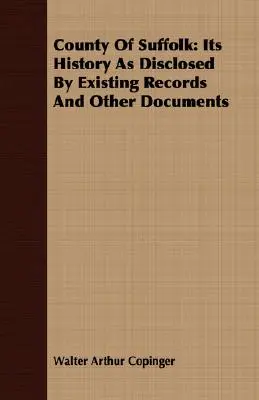 Hrabstwo Suffolk: Jego historia ujawniona w istniejących zapisach i innych dokumentach - County Of Suffolk: Its History As Disclosed By Existing Records And Other Documents