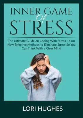 Inner Game of Stress: Ostateczny przewodnik po radzeniu sobie ze stresem, dowiedz się, jak skuteczne metody eliminacji stresu, abyś mógł myśleć z czystym myśleniem - Inner Game of Stress: The Ultimate Guide on Coping With Stress, Learn How Effective Methods to Eliminate Stress So You Can Think With a Clea