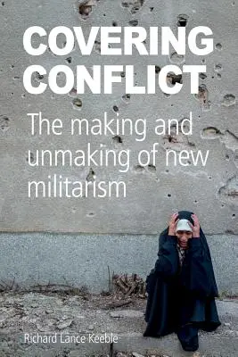 Konflikt na okładce: Tworzenie i demontaż nowego militaryzmu - Covering Conflict: The Making and Unmaking of New Militarism