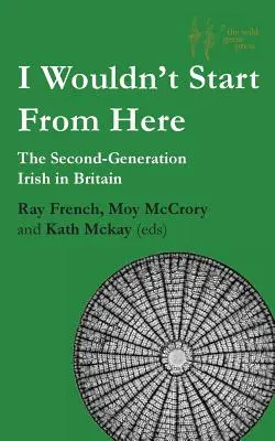 Nie zaczynałbym od tego miejsca: Irlandczycy drugiego pokolenia w Wielkiej Brytanii - I Wouldn't Start From Here: The Second-Generation Irish in Britain