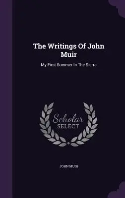 Pisma Johna Muira: Moje pierwsze lato w Sierra - The Writings Of John Muir: My First Summer In The Sierra