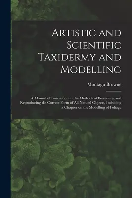 Artystyczna i naukowa taksydermia i modelarstwo; podręcznik instruktażowy w zakresie metod zachowania i odtwarzania prawidłowej formy wszystkich naturalnych zwierząt. - Artistic and Scientific Taxidermy and Modelling; a Manual of Instruction in the Methods of Preserving and Reproducing the Correct Form of all Natural