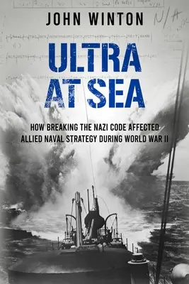 Ultra at Sea: Jak złamanie nazistowskiego kodu wpłynęło na strategię morską aliantów podczas II wojny światowej - Ultra at Sea: How Breaking the Nazi Code Affected Allied Naval Strategy During World War II