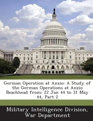 German Operation at Anzio: A Study of the German Operations at Anzio Beachhead From: 22 stycznia 44 do 31 maja 44, Część 2 - German Operation at Anzio: A Study of the German Operations at Anzio Beachhead From: 22 Jan 44 to 31 May 44, Part 2