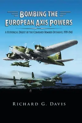 Bombardowanie europejskich mocarstw Osi: Historyczny przegląd połączonej ofensywy bombowej w latach 1939-1945 - Bombing the European Axis Powers: A Historical Digest of the Combined Bomber Offensive, 1939 -1945