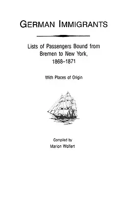 Niemieccy imigranci: Listy pasażerów zmierzających z Bremy do Nowego Jorku, 1868-1871, z miejscami pochodzenia - German Immigrants: Lists of Passengers Bound from Bremen to New York, 1868-1871, with Places of Origin