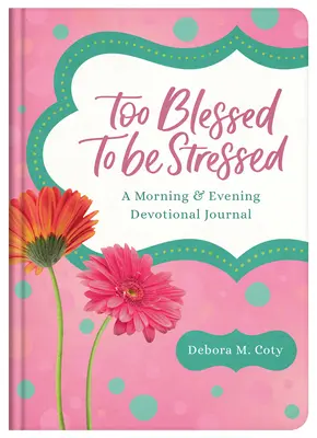 Zbyt błogosławieni, by się stresować: Dziennik porannych i wieczornych nabożeństw - Too Blessed to Be Stressed: A Morning & Evening Devotional Journal