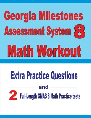 Georgia Milestones Assessment System 8 Math Workout: Dodatkowe pytania praktyczne i dwa pełnowymiarowe testy GMAS Math - Georgia Milestones Assessment System 8 Math Workout: Extra Practice Questions and Two Full-Length Practice GMAS Math Tests